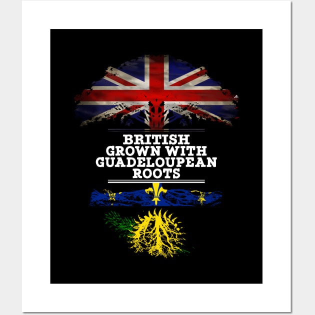 British Grown With Guadeloupean Roots - Gift for Guadeloupean With Roots From Guadeloupe Wall Art by Country Flags